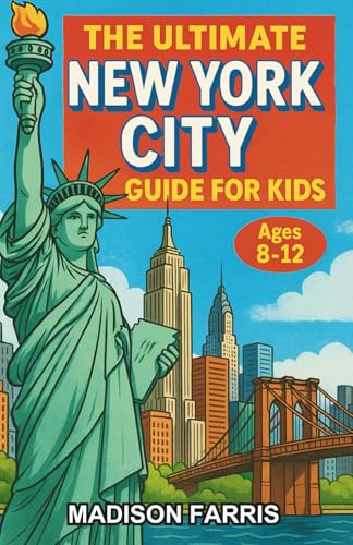 The Ultimate New York City Guide for Kids: A Fun-Filled Chapter Book for Kids Aged 8–12 Exploring the City That Never Sleeps