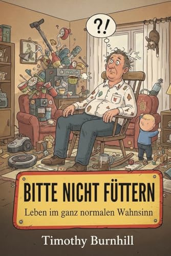 Bitte nicht füttern: Leben im ganz normalen Wahnsinn