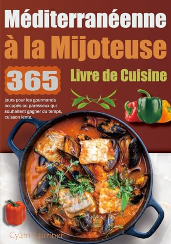 Livre de Cuisine Méditerranéenne à la Mijoteuse: 365 jours pour les gourmands occupés ou paresseux qui souhaitent gagner du temps, cuisson lente.