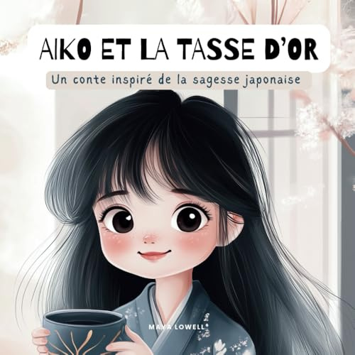 Aiko et la Tasse d'Or: Conte pour enfants inspiré de concepts philosophiques japonais, pour apprendre à gérer émotions, frustration et ... et de bienveillance, pour petits et grands.