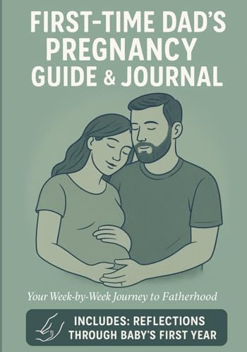First-Time Dad's Pregnancy Guide & Journal: A Week-by-Week Guide for New & Expectant Dads with Checklists, Writing Prompts, and Baby’s First-Year Tracker
