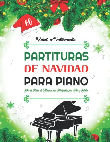 60 PARTITURAS DE NAVIDAD PARA PIANO - Fácil a Intermedio: Libro de Música de Villancicos Navideños para Principiantes para Niños y Adultos - Arreglos fáciles para piano con letra