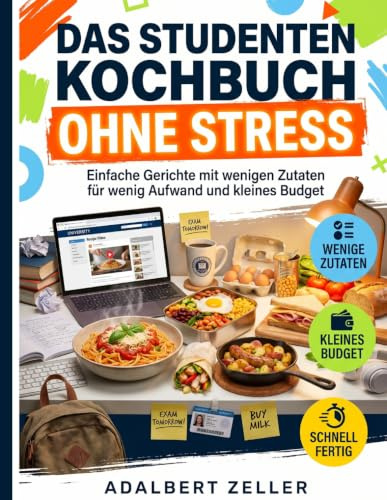 Das Studenten Kochbuch ohne Stress: Einfache Gerichte mit wenigen Zutaten für wenig Aufwand und kleines Budget