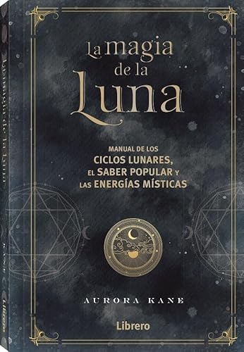 La Magia de la Luna: Manual de los ciclos lunares, el saber popular y las energías místicas. (ESOTERISMO)