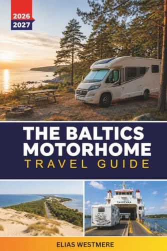 THE BALTICS MOTORHOME TRAVEL GUIDE 2026-2027: Estonia, Latvia, and Lithuania Campsite Networks, Coastal Routes, Border Tips, and Where Off-Grid Parking Is Legal