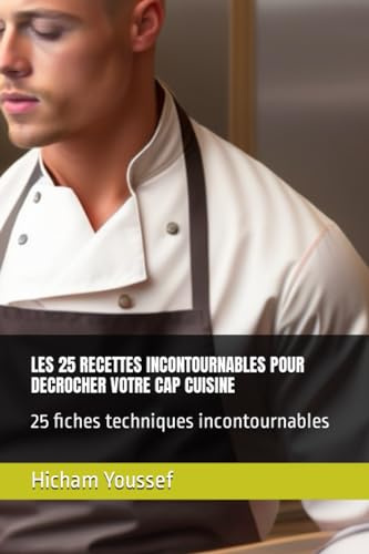 LES 25 RECETTES INCONTOURNABLES POUR DECROCHER VOTRE CAP CUISINE: 25 fiches techniques incontournables