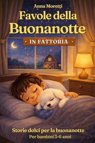 Favole della Buonanotte in Fattoria: Storie brevi illustrate a colori con una dolce morale, perfette per accompagnare i bambini verso la nanna – 3-6 anni
