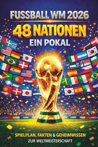 Fußball WM 2026 – 48 Nationen. Ein Pokal.: Spielplan, Fakten & Geheimwissen zur Weltmeisterschaft