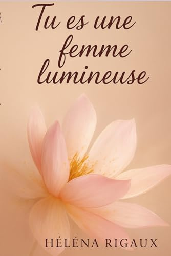 Tu es une femme lumineuse : pensées poétiques et inspirantes pour ralentir, respirer et te retrouver: Un recueil de douceur et de liberté, entre poésie, spiritualité et bienveillance.