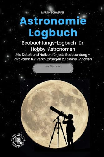 Astronomie Logbuch: Beobachtungs-Logbuch für Hobby-Astronomen. Alle Daten und Notizen zum Selbsteintragen - für jede Beobachtung - mit Raum für Verknüpfungen zu Ihren Online-Inhalten