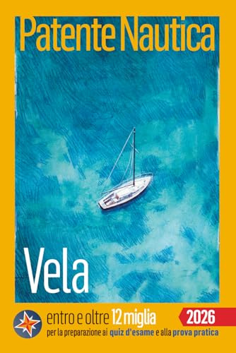 Patente Nautica entro e oltre 12 miglia - Vela: per la preparazione ai quiz d'esame e alla prova pratica