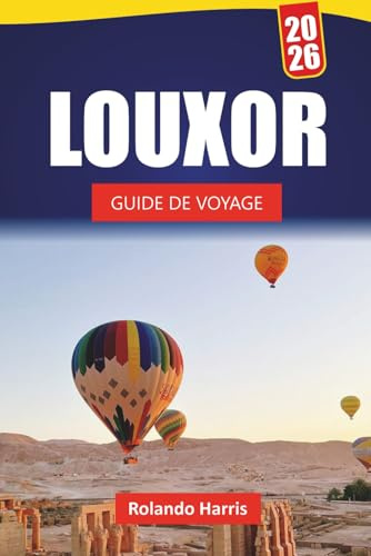 LOUXOR GUIDE DE VOYAGE 2026: Explorez des temples anciens, des sites historiques, une cuisine locale et des expériences culturelles dans la vallée du Nil en Égypte