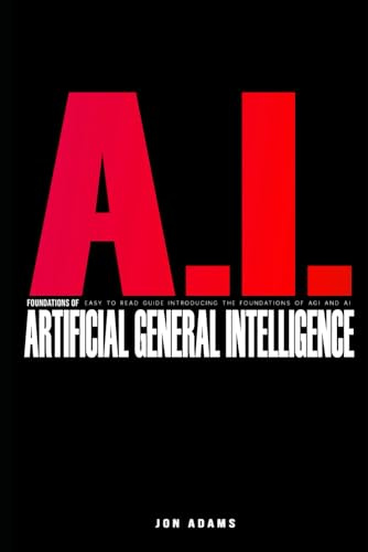 AI Foundations of Artificial General Intelligence: Easy To Read Guide Introducing the Foundations Of Artificial General Intelligence 'AGI' and AI