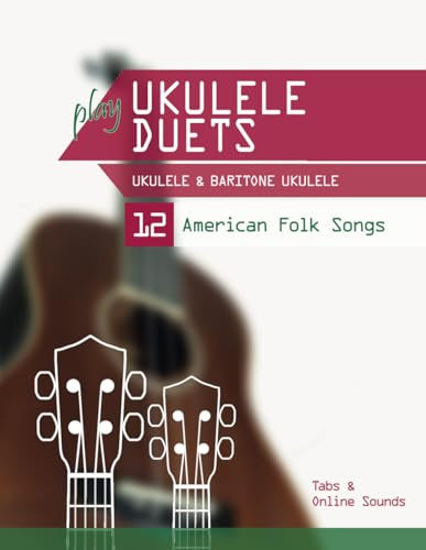play Ukulele Duets - Ukulele & Baritone Ukulele - 12 American Folk Songs: Tabs + Online Sounds