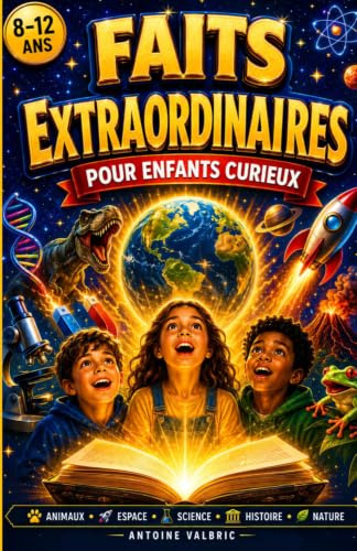 Faits extraordinaires pour enfants curieux: Un voyage fascinant à travers la science, l’histoire et les merveilles du monde
