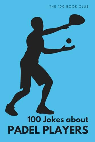 Funny Gift For Padel Players - 100 Jokes About Padel Players: The Ultimate Collection of Hilarious Padel Humour for Players, Partners and Fans