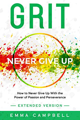 Grit: How to Never Give Up With the Power of Passion and Perseverance - Extended Version (Art of Happiness Book 5)