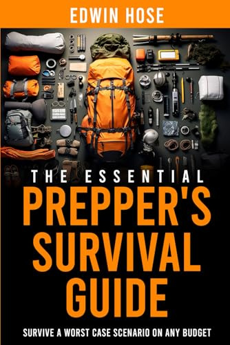 The Essential Prepper's Survival Guide: Survive A Worst Case Scenario On Any Budget - The Only Book You Need On Stockpiling, Canning, Off Grid Living, ... Food, and Water For Unstoppable Survival