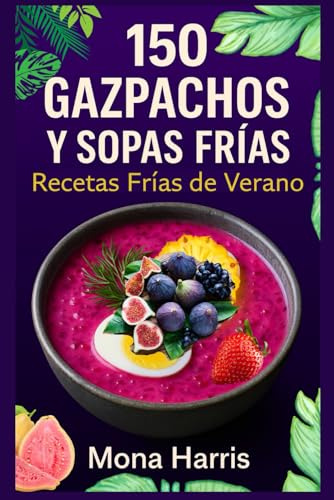 150 GAZPACHOS Y SOPAS FRÍAS: Recetas frías para el verano. Platos frescos sin cocinar. Cocina mediterranea saludable. Crudo y refrescante familia. Cocina antiinflamatoria y natural. Adelgazar.