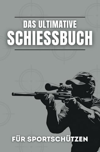 Das Ultimative Schiessbuch für Sportschützen: Der perfekte Bedürfnisnachweis für jeden erfolgreichen Schützen | Zuverlässige Dokumentation für Behörden und Verbände