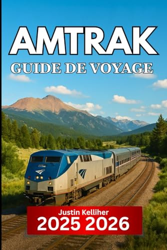 Amtrak GUIDE DE VOYAGE 2025 2026: Itinéraires de train panoramiques, arrêts incontournables et conseils essentiels pour explorer l'Amérique en train