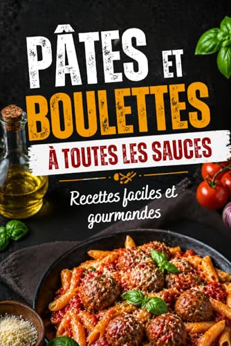 Pâtes et boulettes à toutes les sauces: Recettes faciles et gourmandes de cuisine maison