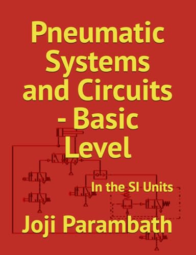 Pneumatic Systems and Circuits - Basic Level: In the SI Units (Pneumatic Book Series (in the SI Units))