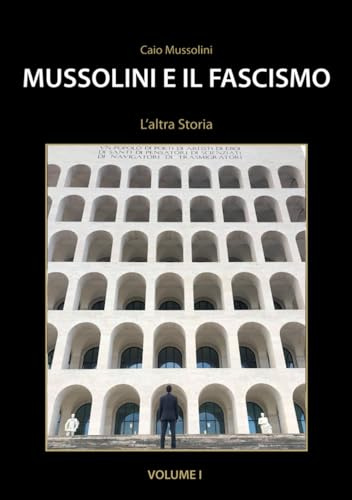Mussolini e il Fascismo - L'Altra Storia: Volume 1 : L'Ascesa al Potere