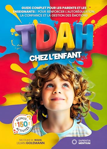 TDAH CHEZ LES ENFANTS: 5 LIVRES EN 1 : Guide Complet avec Plus de150 Jeux et Activités pour Améliorer l'Autorégulation, la Confiance en Soi et les émotions ... la Réussite à l'école + BONUS PDF