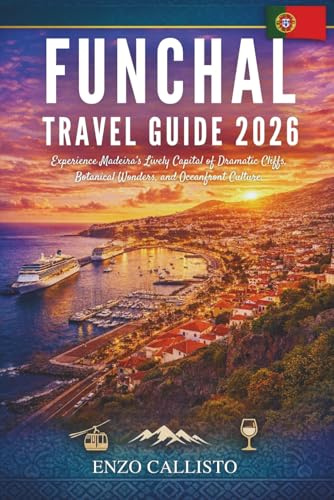 FUNCHAL TRAVEL GUIDE 2026: Experience Madeira’s Lively Capital of Dramatic Cliffs, Botanical Wonders, and Oceanfront Culture.