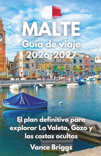 Malta Guía de viaje 2026-2027: El plan definitivo para explorar La Valeta, Gozo y las costas ocultas (Spanish Edition)