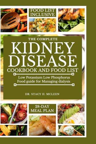 THE COMPLETE KIDNEY DISEASE DIET COOKBOOK AND FOOD LIST: Low potassium low phosphorus Food guide for Managing dialysis with a 28-day meal plan ... Diet Cookbooks for Chronic Conditions)