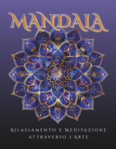 L'arte del Mandala - Antistress originale per adulti: 70+ Disegni da Colorare per Rilassarsi, Meditare e Ritrovare l’Equilibrio