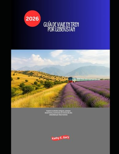 Guía de viaje en tren por Uzbekistán 2026: Explora ciudades antiguas, paisajes desérticos y aventuras en trenes de alta velocidad por Asia Central. (Explore the World by Train in 2026)