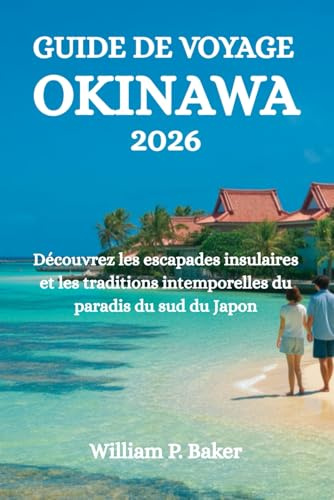 GUIDE DE VOYAGE OKINAWA 2026: Découvrez les escapades insulaires et les traditions intemporelles du paradis du sud du Japon