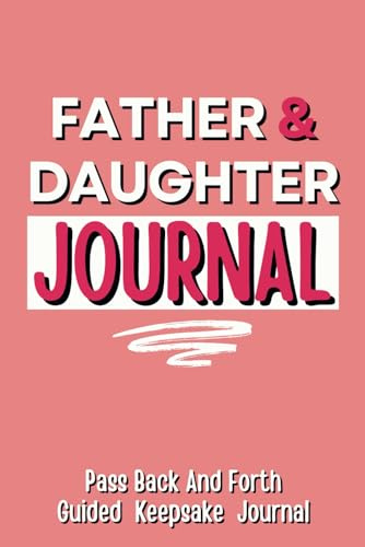 Father and Daughter Journal: Pass Back and Forth Guided Book for Girls to Connect and Bond with Their Dad