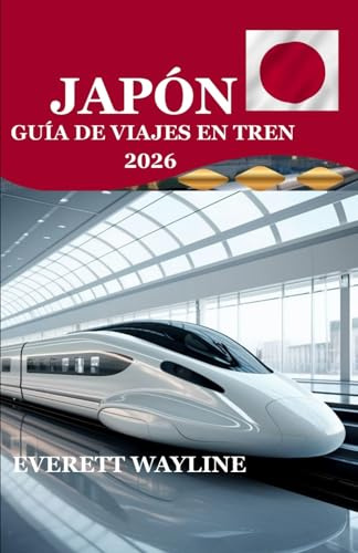 JAPÓN GUÍA DE VIAJES EN TREN 2026: EL MANUAL DEFINITIVO PARA VIAJAR EN TREN, DESDE LA VELOCIDAD DEL SHINKANSEN HASTA EL ENCANTO RURAL