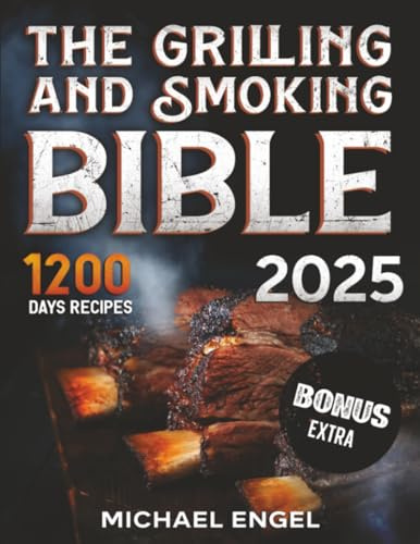 The Grilling and Smoking Bible: So Many Days of Smoking and Delicious Recipes for Grill Lovers. Become a Master in No Time and Amaze Family and Friends!