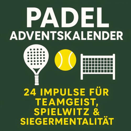 Padel Adventskalender – 24 Impulse für Teamgeist, Spielwitz & Siegermentalität: Mentale Stärke, Spielfreude und Trainingstipps für Padelspieler in der Weihnachtszeit