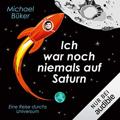 Ich war noch niemals auf Saturn: Eine Reise durchs Universum