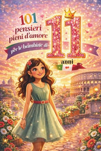 101 pensieri pieni d’amore per le bambine di 11 anni: Il regalo speciale per l’11° compleanno – pieno di forza, gioia e fiducia in sé