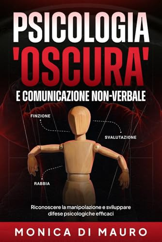 PSICOLOGIA OSCURA E COMUNICAZIONE NON VERBALE: Riconoscere la manipolazione e sviluppare difese psicologiche efficaci