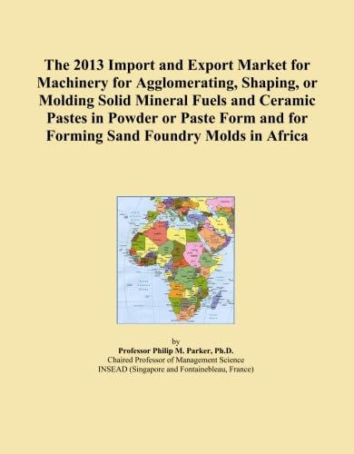 The 2013 Import and Export Market for Machinery for Agglomerating, Shaping, or Molding Solid Mineral Fuels and Ceramic Pastes in Powder or Paste Form and for Forming Sand Foundry Molds in Africa