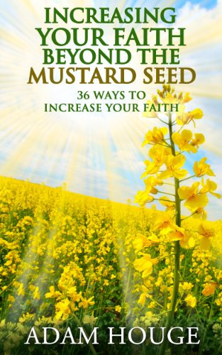 Increasing Your Faith Beyond The Mustard Seed: 36 Ways To Increase Your Faith