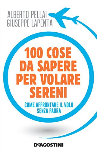 100 cose da sapere per volare sereni: Come affrontare il volo senza paura