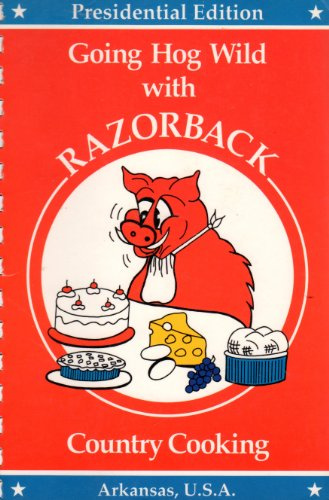 Going Hog Wild With Razorback Country Cooking. PRESIDENTIAL EDITION, Arkansas USA