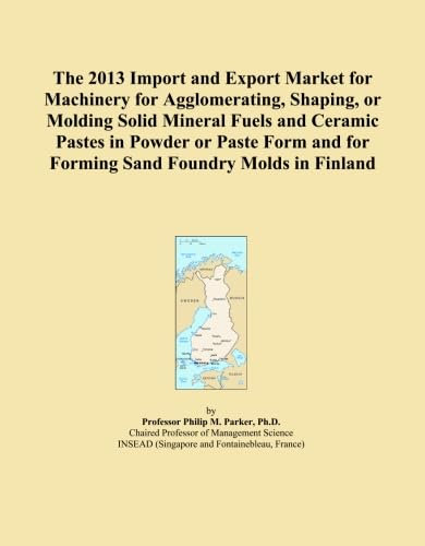 The 2013 Import and Export Market for Machinery for Agglomerating, Shaping, or Molding Solid Mineral Fuels and Ceramic Pastes in Powder or Paste Form and for Forming Sand Foundry Molds in Finland
