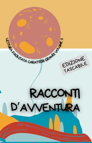 BREVI RACCONTI D’AVVENTURA. EDIZIONE TASCABILE: Lettura facilitata per adulti caratteri grandi Volume 1