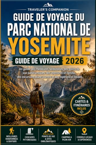 Guide De Voyage Du Parc National De Yosemite 2026: Un guide des meilleures randonnées, des points de vue panoramiques, des aventures en famille, des excursions d'une journée et des expériences locales