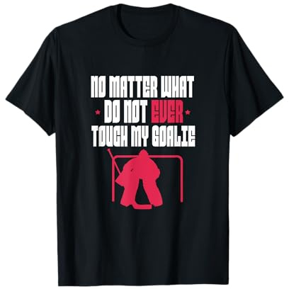 Ice Hockey Player No Matter What Do Not Ever Touch My Goalie T-Shirt